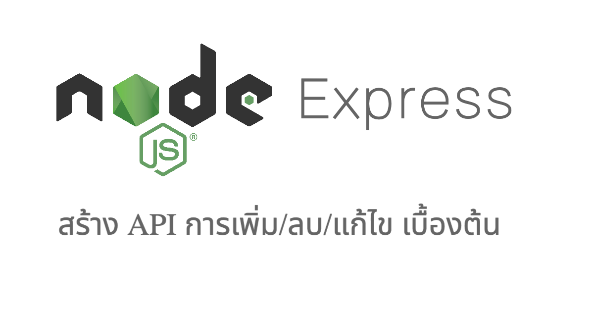 สร้าง RESTful API เบื้องต้นสำหรับ เพิ่ม/ลบ/แก้ไข ด้วย Node.js ร่วมกับ Express